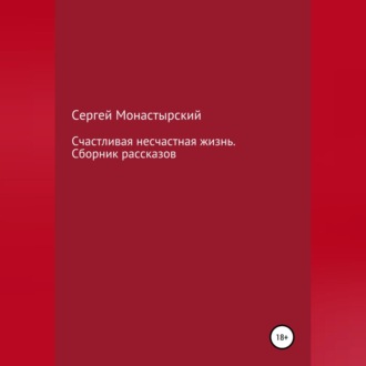 Обложка книги «Счастливая несчастная жизнь. Сборник рассказов»