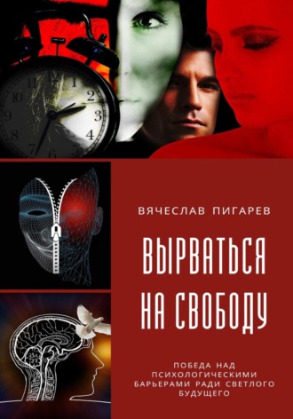 Вячеслав Пигарев. Вырваться на свободу: победа над психологическими барьерами ради светлого будущего