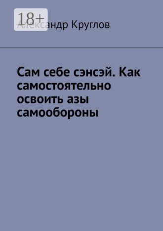 Обложка книги «Сам себе сэнсэй. Как самостоятельно освоить азы самообороны»