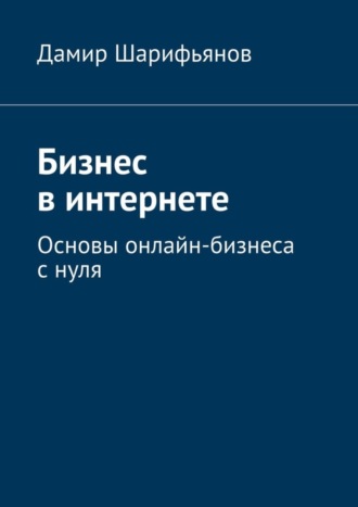 Обложка книги «Бизнес в интернете. Основы онлайн-бизнеса с нуля»