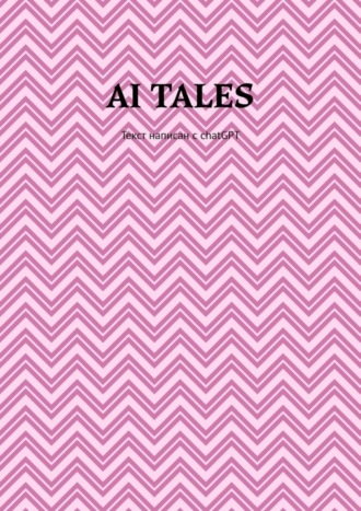Обложка книги «AI Tales. Текст написан с ChatGPT»