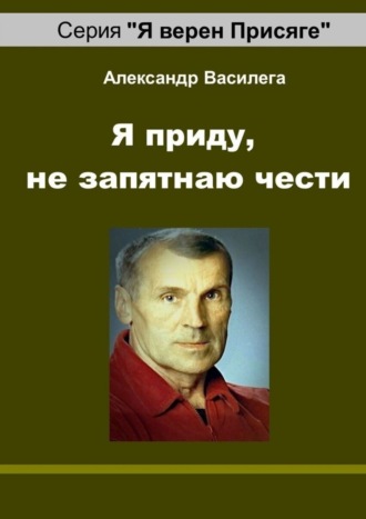 Александр Василега. Я приду, не запятнаю чести. Памяти друга и учителя