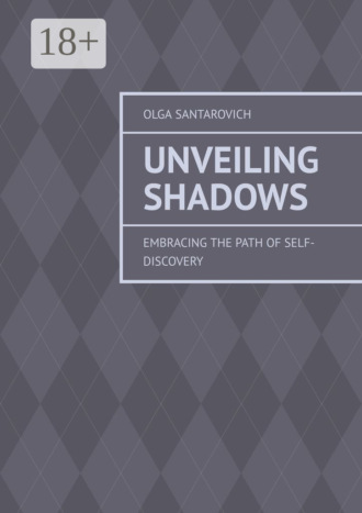 Обложка книги «Unveiling Shadows. Embracing the Path of Self-Discovery»