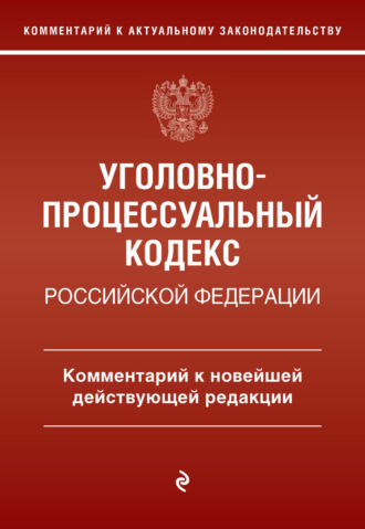 Обложка книги «Уголовно-процессуальный кодекс Российской Федерации. Комментарий к новейшей действующей редакции»