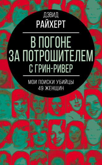 Обложка книги «В погоне за потрошителем с Грин-Ривер. Мои поиски убийцы 49 женщин»