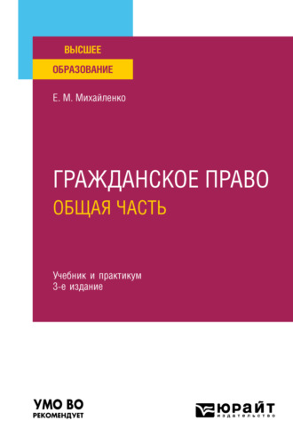 Елена Михайловна Михайленко. Гражданское право. Общая часть 3-е изд., пер. и доп. Учебник и практикум для вузов