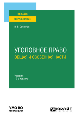 Владимир Викторович Сверчков. Уголовное право. Общая и Особенная части 10-е изд., пер. и доп. Учебник для вузов