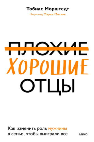 Обложка книги «Плохие хорошие отцы. Как изменить роль мужчины в семье, чтобы выиграли все»