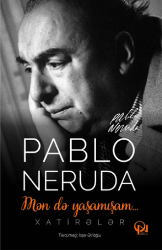 Mən də yaşamışam... Xatirələr. Пабло Неруда