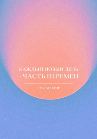 Обложка книги «Каждый новый день – часть перемен»