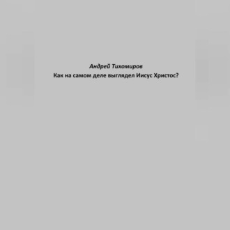 Обложка книги «Как на самом деле выглядел Иисус Христос?»