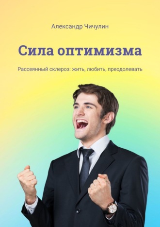Обложка книги «Сила оптимизма. Рассеянный склероз: жить, любить, преодолевать»