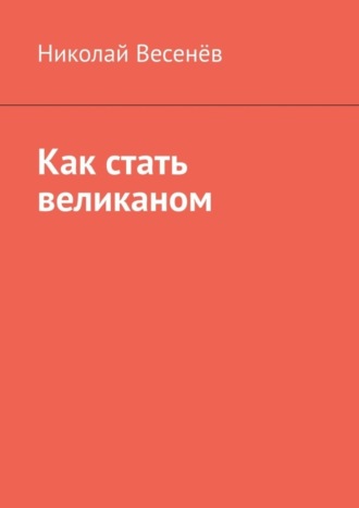 Николай Весенёв. Как стать великаном