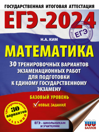 Н. А. Ким. ЕГЭ-2024. Математика. 30 тренировочных вариантов экзаменационных работ для подготовки к единому государственному экзамену. Базовый уровень