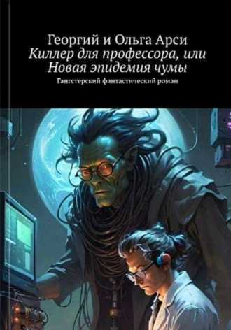 Георгий и Ольга Арси. Киллер для профессора, или Новая эпидемия чумы