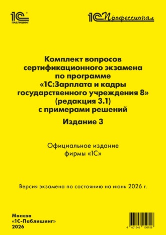 Обложка книги «Комплект вопросов сертификационного экзамена «1С:Профессионал» по программе «1С:Зарплата и кадры государственного учреждения 8» (ред. 3.1) с примерами решений (pdf + epub). Издание 3. Версия экзамена – июнь 2026 г.»