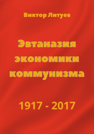 Обложка книги «Эвтаназия экономики коммунизма 1917-2017»