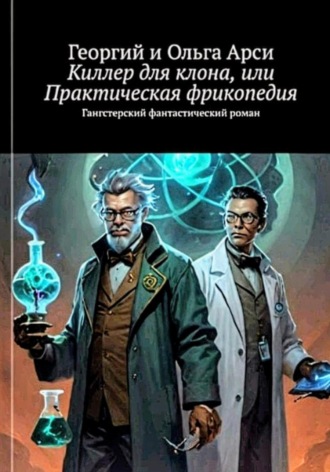 Георгий и Ольга Арси. Киллер для клона, или Практическая фрикопедия