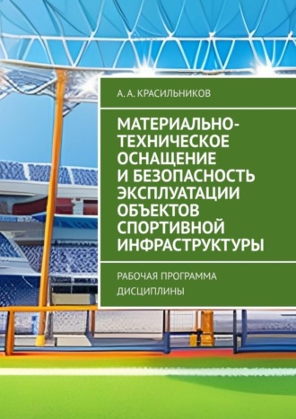 Обложка книги «Материально-техническое оснащение и безопасность эксплуатации объектов спортивной инфраструктуры. Рабочая программа дисциплины»