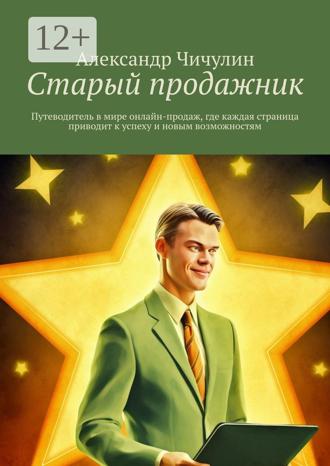 Обложка книги «Старый продажник. Путеводитель в мире онлайн-продаж, где каждая страница приводит к успеху и новым возможностям»