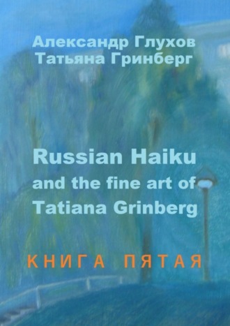 Обложка книги «Russian Haiku and the fine art of Tatiana Grinberg. Книга пятая»