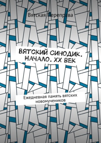 Обложка книги «Вятский Синодик. Начало. XX век. Ежедневная память вятских новомучеников»
