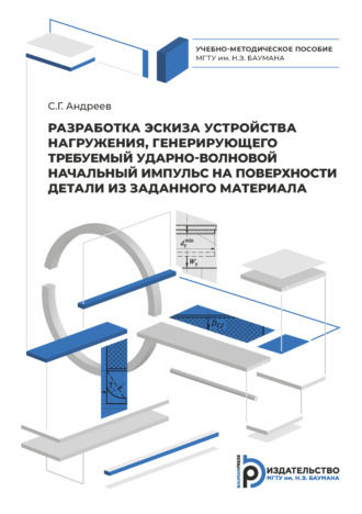 Обложка книги «Разработка эскиза устройства нагружения, генерирующего требуемый ударно-волновой начальный импульс на поверхности детали из заданного материала»