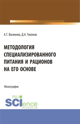 Анна Тимофеевна Васюкова. Методология специализированного питания и рационов на его основе. (Аспирантура, Бакалавриат, Магистратура). Монография.