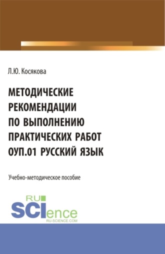 Людмила Юрьевна Косякова. Методические рекомендации по выполнению практических работ ОУП.01 Русский язык. (СПО). Учебно-методическое пособие.