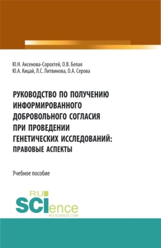 Ольга Александровна Серова. Руководство по получению информированного добровольного согласия при проведении генетических исследований: правовые аспекты. (Аспирантура, Бакалавриат, Магистратура). Учебное пособие.