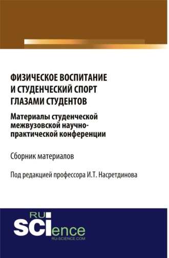 Ильдар Талифович Насретдинов. Физическое воспитание и студенческий спорт глазами студентов. Материалы студенческой межвузовской научно-практической конференции. (Аспирантура, Бакалавриат, Магистратура). Сборник материалов.