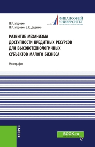 Развитие механизма доступности кредитных ресурсов для высокотехнологичных субъектов малого бизнеса. (Аспирантура, Магистратура). Монография.. Валентина Юрьевна Диденко