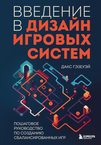 Обложка книги «Введение в дизайн игровых систем. Пошаговое руководство по созданию сбалансированных игр»
