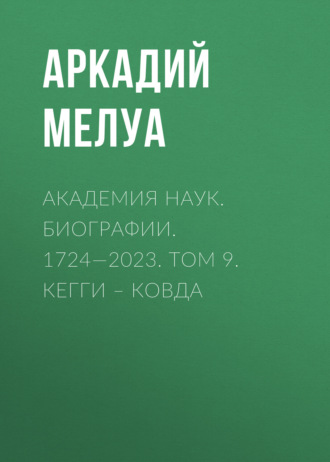 Аркадий Мелуа. Академия наук. Биографии. 1724—2023. Том 9. Кегги – Ковда