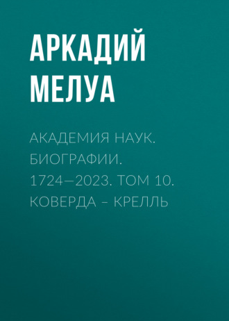 Аркадий Мелуа. Академия наук. Биографии. 1724—2023. Том 10. Коверда – Крелль