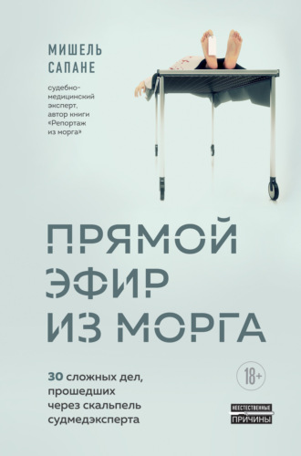 Обложка книги «Прямой эфир из морга. 30 сложных дел, прошедших через скальпель судмедэксперта»