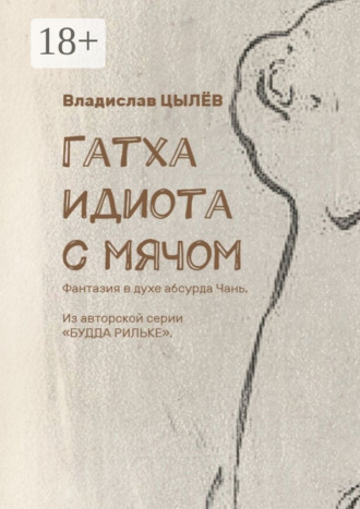 Обложка книги «Гатха Идиота с мячом. Фантазия в духе абсурда Чань. Из авторской серии «Будда Рильке»»