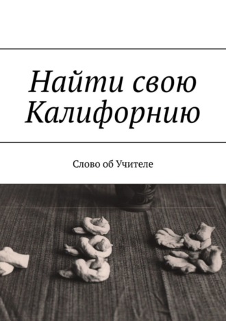 Обложка книги «Найти свою Калифорнию. Слово об Учителе»
