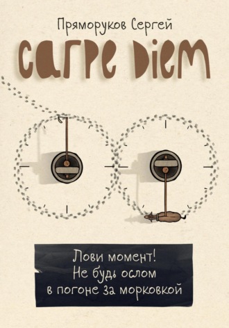 Обложка книги «Carpe Diem. Лови момент, не будь ослом в погоне за морковкой»