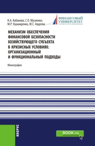 Наталья Алексеевна Кабанова. Механизм обеспечения финансовой безопасности хозяйствующего субъекта в кризисных условиях: организационный и функциональный подходы. (Аспирантура, Магистратура, Специалитет). Монография.