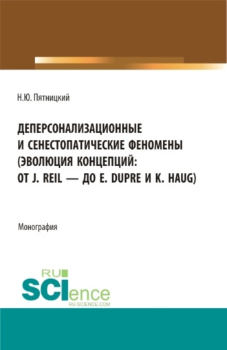 Николай Юрьевич Пятницкий. Деперсонализационные и сенестопатические феномены (эволюция концепций: от J. Reil – до E. Dupre и K. Haug). (Аспирантура, Магистратура). Монография.