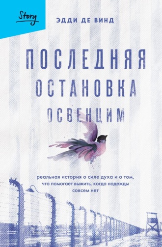 Обложка книги «Последняя остановка Освенцим. Реальная история о силе духа и о том, что помогает выжить, когда надежды совсем нет»