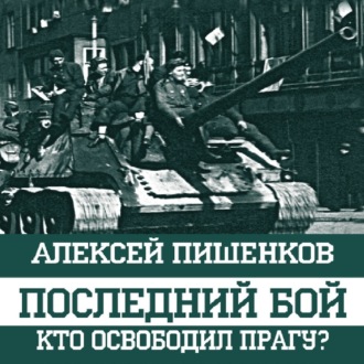 Обложка книги «Последний бой. Кто освободил Прагу?»