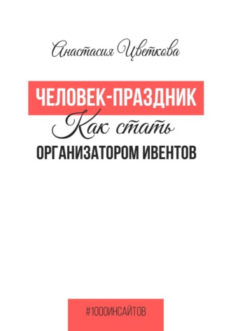 Анастасия Цветкова. Человек-праздник. Как стать организатором ивентов