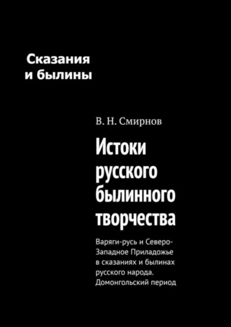 В. Н. Смирнов. Истоки русского былинного творчества. Варяги-русь и Северо-Западное Приладожье в сказаниях и былинах русского народа. Домонгольский период