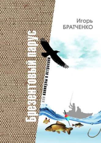 Игорь Викторович Братченко. Брезентовый парус, или Каникулы в Астрахани