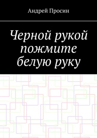 Обложка книги «Черной рукой пожмите белую руку»