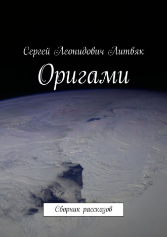 Сергей Леонидович Литвяк. Оригами. Сборник рассказов