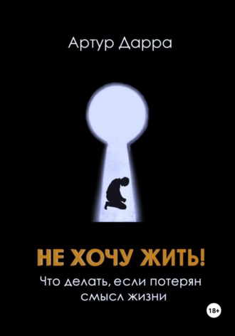 Обложка книги «Не хочу жить! Что делать, если потерян смысл жизни»