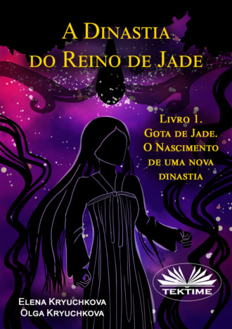 Обложка книги «A Dinastia Do Reino De Jade. Livro 1. Gota De Jade. O Nascimento De Uma Nova Dinastia»